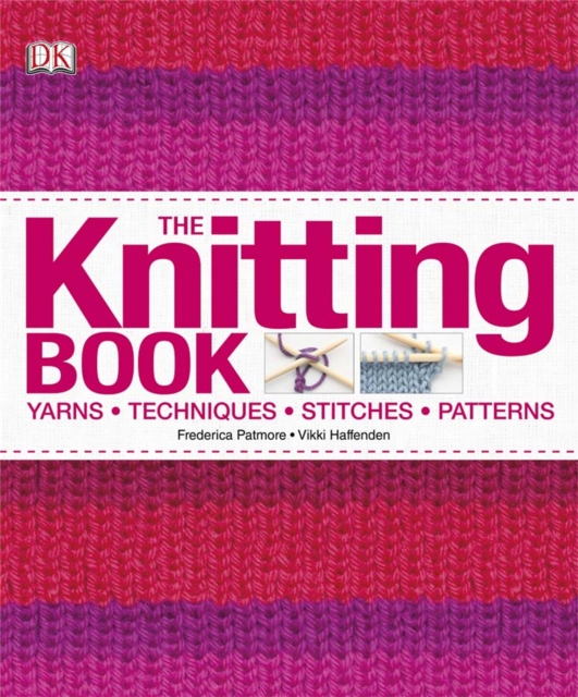 The Knitting Book : Yarns, Techniques, Stitches, Patterns, Hardback Book