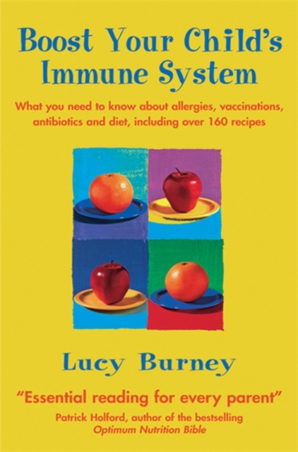 Boost Your Child's Immune System : What you need to know  about allergies, vaccinations, antibiotics and diet, including over 160 recipes, EPUB eBook