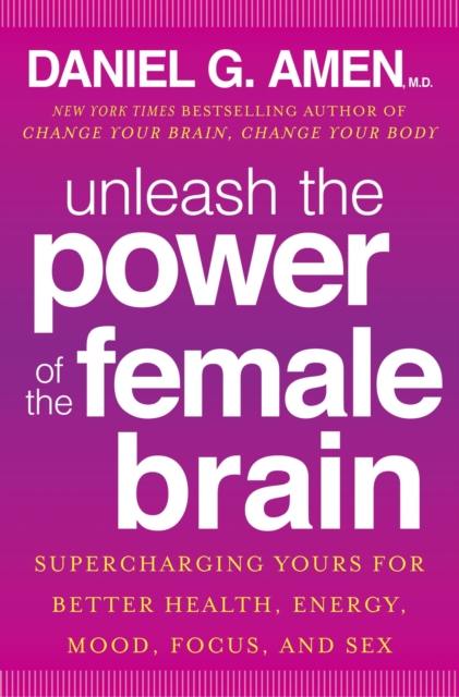 Unleash the Power of the Female Brain : Supercharging yours for better health, energy, mood, focus and sex, EPUB eBook
