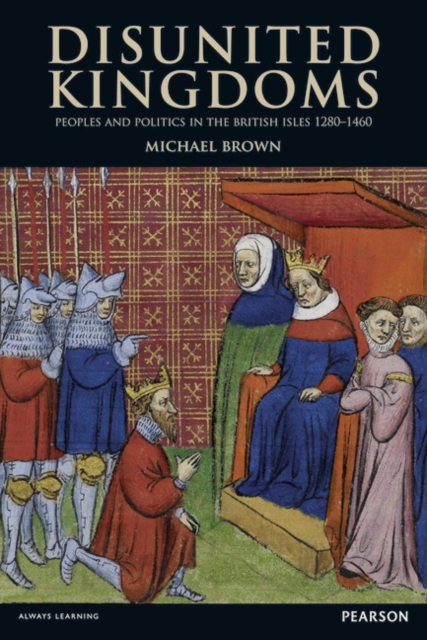 Disunited Kingdoms : Peoples and Politics in the British Isles 1280-1460, Paperback / softback Book