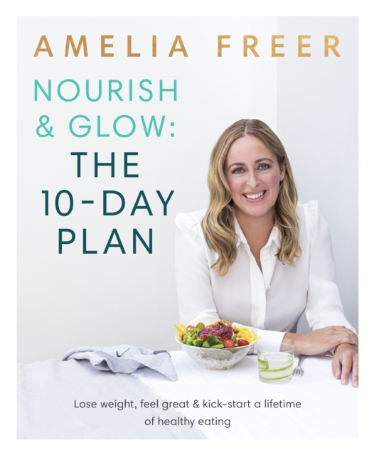 Nourish & Glow: The 10-Day Plan : Kickstart a lifetime of healthy eating, EPUB eBook