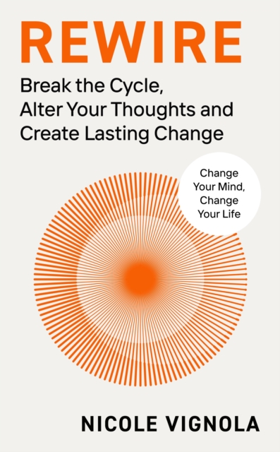 Rewire : Break the Cycle, Alter Your Thoughts and Create Lasting Change, EPUB eBook