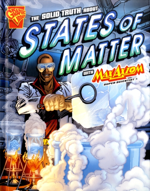 The Solid Truth About States of Matter : With Max Axiom Super Scientist, Hardback Book