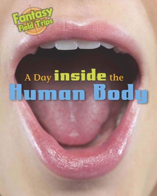 A Day Trip Inside the Human Body : Fantasy Field Trips, Hardback Book