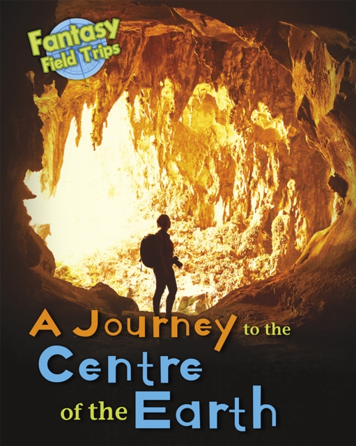 A Journey to the Centre of the Earth : Fantasy Field Trips, Hardback Book