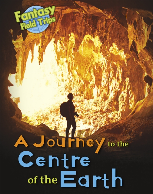 A Journey to the Centre of the Earth : Fantasy Field Trips, Paperback / softback Book