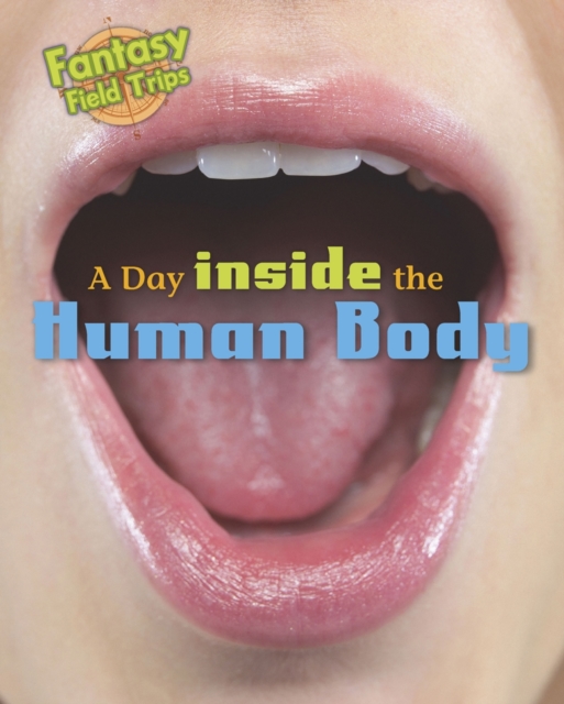 A Day Trip Inside the Human Body : Fantasy Field Trips, PDF eBook