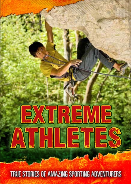 Extreme Athletes : True Stories of Amazing Sporting Adventurers, Hardback Book