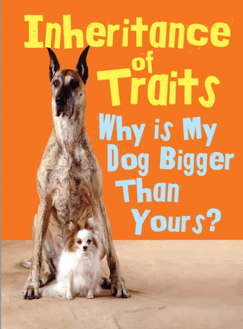 Inheritance of Traits : Why Is My Dog Bigger Than Your Dog?, Hardback Book