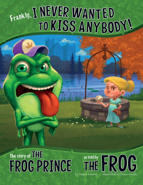 Frankly, I Never Wanted to Kiss Anybody! : The Story of the Frog Prince as Told by the Frog, PDF eBook