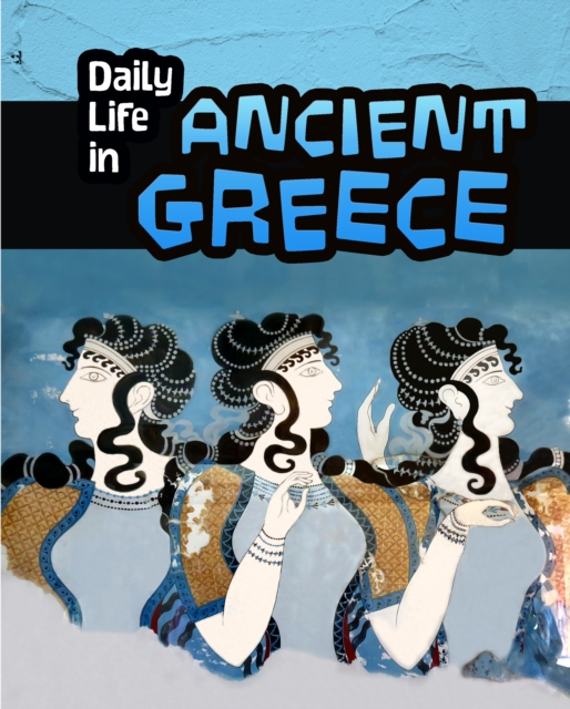 Daily Life in Ancient Greece, Hardback Book