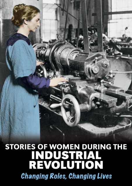 Stories of Women During the Industrial Revolution : Changing Roles, Changing Lives, Paperback / softback Book