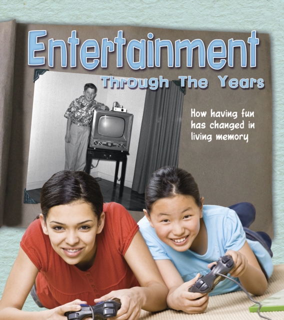 Entertainment Through the Years : How Having Fun Has Changed in Living Memory, Hardback Book