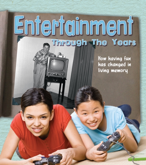 Entertainment Through the Years : How Having Fun Has Changed in Living Memory, PDF eBook