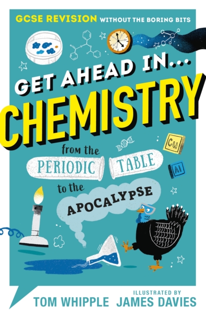 Get Ahead in ... CHEMISTRY : GCSE Revision without the boring bits, from the Periodic Table to the Apocalypse, Paperback / softback Book