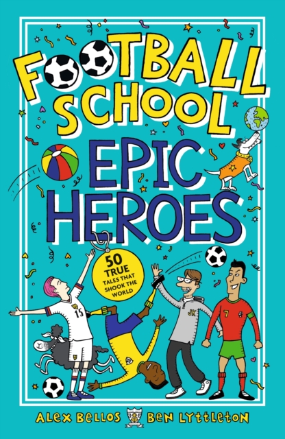 Football School Epic Heroes : 50 true tales that shook the world, PDF eBook