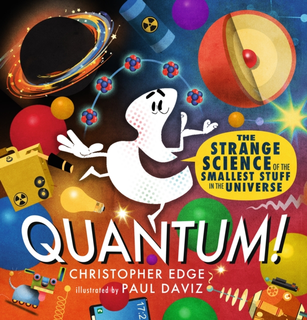 Quantum! The Strange Science of the Smallest Stuff in the Universe, Hardback Book