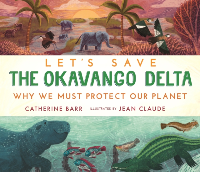 Let's Save the Okavango Delta: Why we must protect our planet, Hardback Book