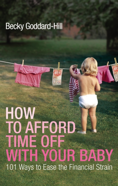 How to Afford Time Off with your Baby : 101 Ways to Ease the Financial Strain, EPUB eBook