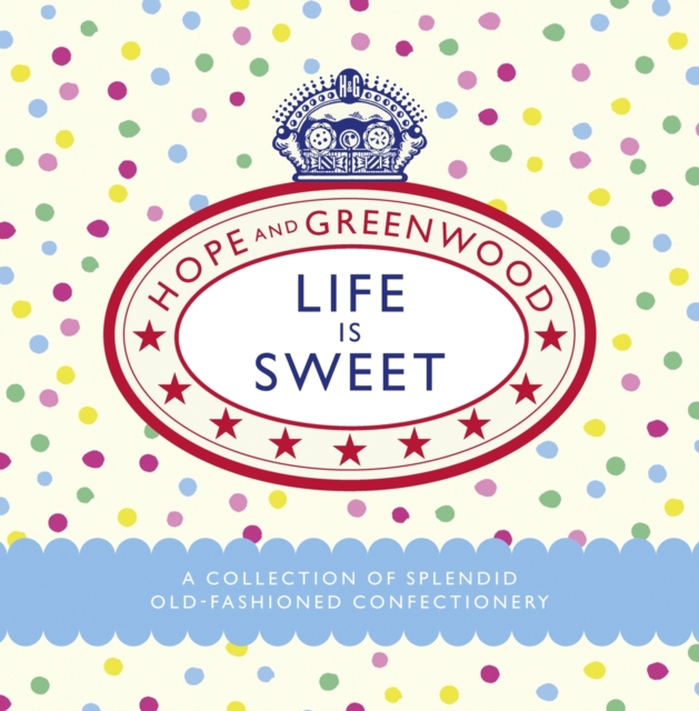 Life is Sweet : A Collection of Splendid Old-Fashioned Confectionery, EPUB eBook
