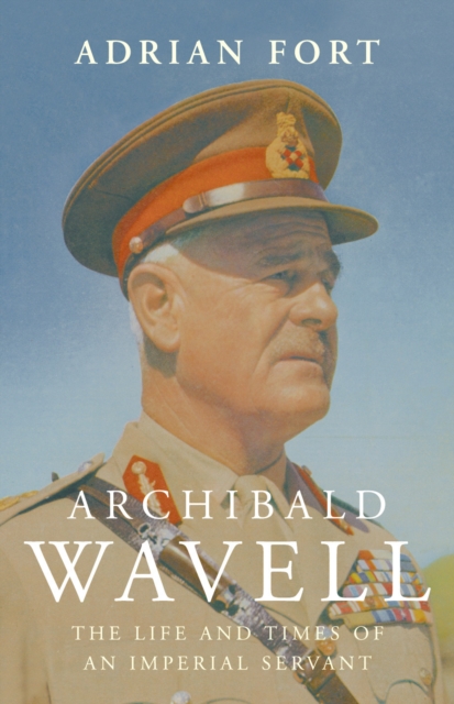 Archibald Wavell : The Life and Times of an Imperial Servant, EPUB eBook