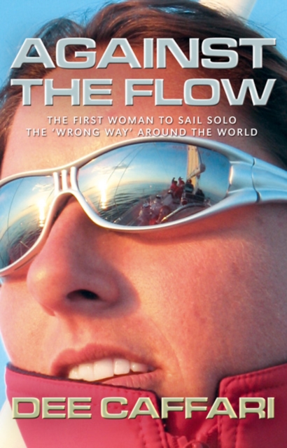 Against the Flow : The First Woman to Sail Solo the 'Wrong Way' Around the World, Paperback / softback Book