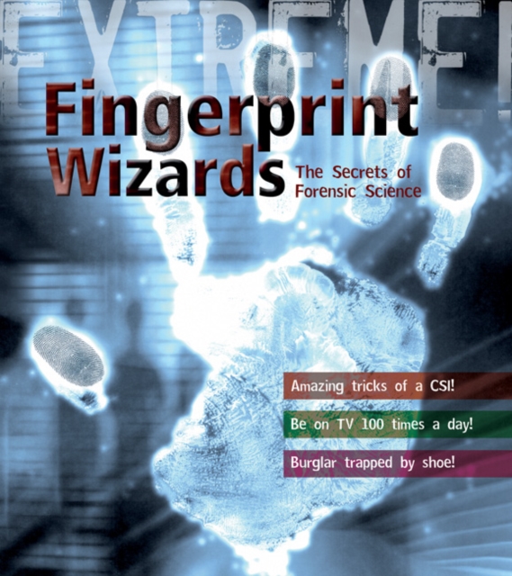 Extreme Science: Fingerprint Wizards : The Secrets of Forensic Science, Hardback Book