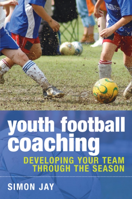 Youth Football Coaching : Developing Your Team Through the Season, Paperback / softback Book
