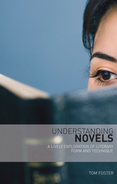 Understanding Novels : A Lively Exploration of Literary Form and Technique, Paperback Book