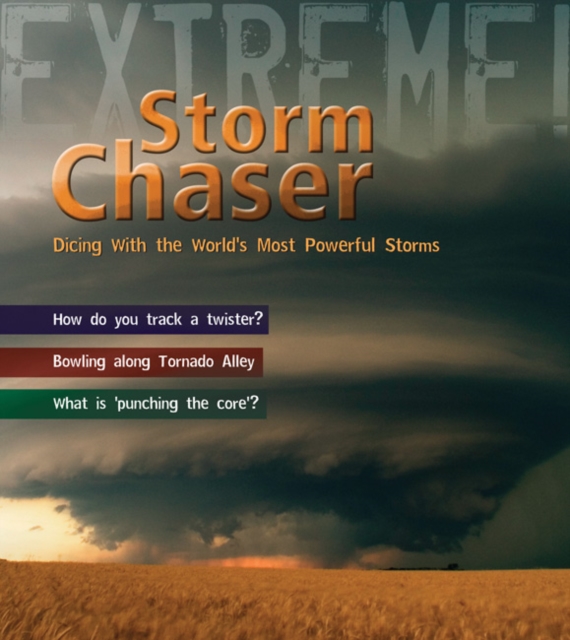Storm Chaser! : Dicing with the World's Most Deadly Storms, Hardback Book