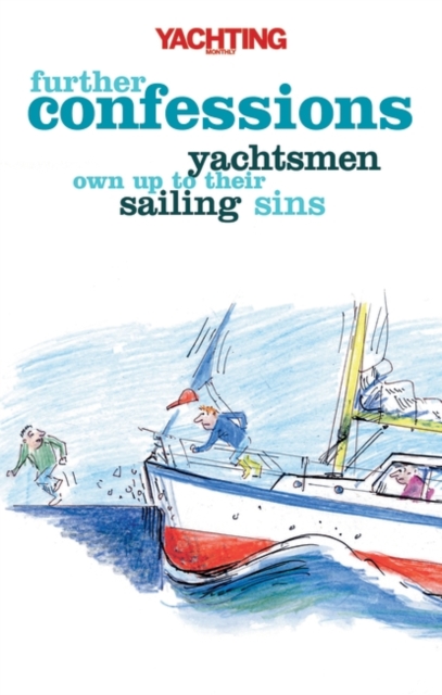 Yachting Monthly's Further Confessions : Yachtsmen Own Up to Their Sailing Sins, PDF eBook
