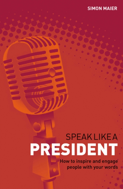 Speak Like a President : How to Inspire and Engage People with Your Words, Paperback / softback Book