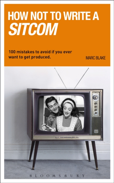 How NOT to Write a Sitcom : 100 Mistakes to Avoid If You Ever Want to Get Produced, EPUB eBook