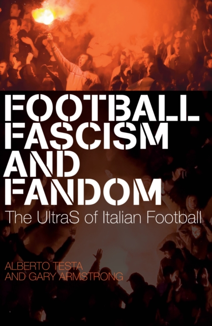 Football, Fascism and Fandom : The UltraS of Italian Football, PDF eBook