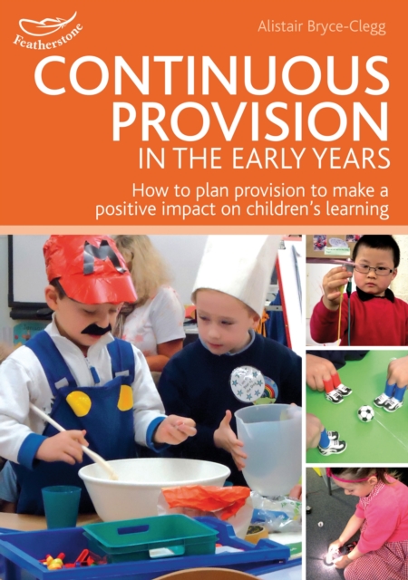 Continuous Provision in the Early Years : How to plan provision to make a positive impact on children's learning, Paperback / softback Book