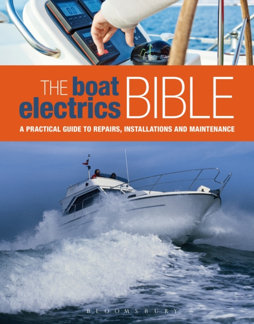 The Boat Electrics Bible : A Practical Guide to Repairs, Installations and Maintenance on Yachts and Motorboats, Hardback Book