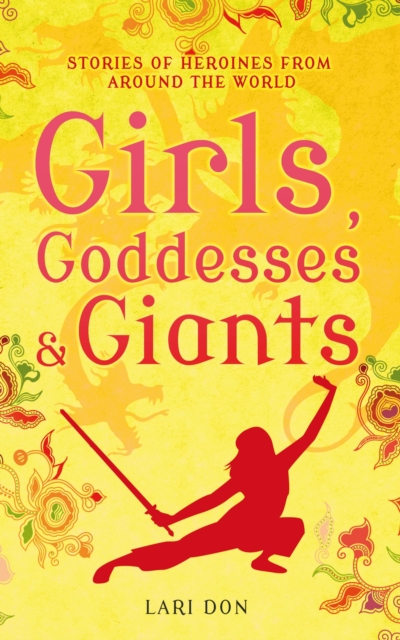 Girls, Goddesses and Giants : Tales of Heroines from Around the World, Paperback / softback Book