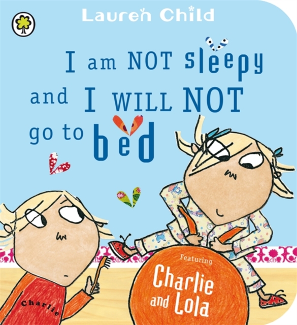Charlie and Lola: I Am Not Sleepy and I Will Not Go to Bed : Board Book, Board book Book