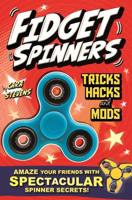 Fidget Spinners Tricks, Hacks and Mods : Amaze your friends with spectacular spinner secrets!, EPUB eBook