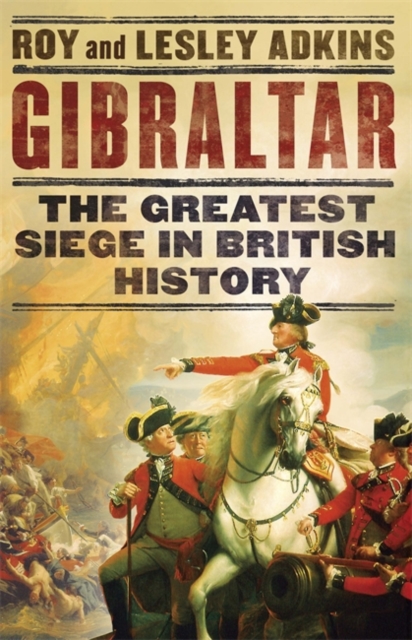 Gibraltar : The Greatest Siege in British History, Hardback Book