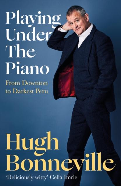 Playing Under the Piano: 'Comedy gold' Sunday Times : From Downton to Darkest Peru, Hardback Book