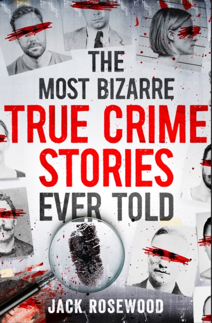 The Most Bizarre True Crime Stories Ever Told : 20 Unforgettable and Twisted True Crime Cases That Will Haunt You, Paperback / softback Book