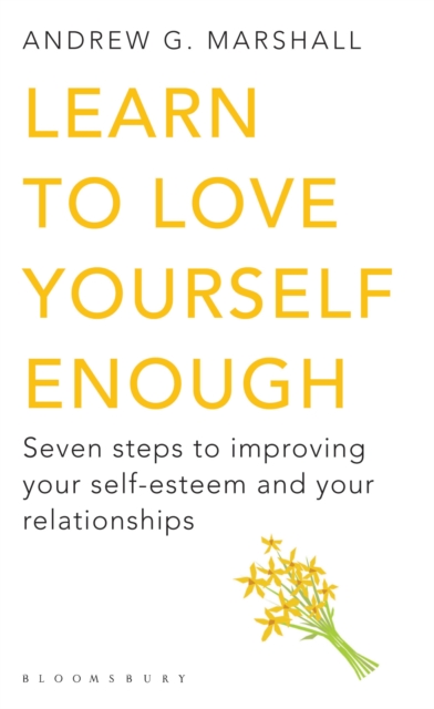 Learn to Love Yourself Enough : Seven Steps to Improving Your Self-Esteem and Your Relationships, EPUB eBook