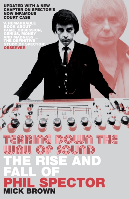 Tearing Down The Wall of Sound : The Rise and Fall of Phil Spector, EPUB eBook