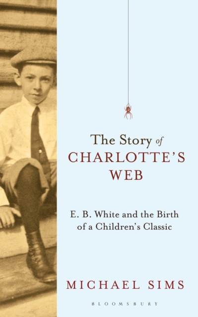The Story of Charlotte's Web : E. B. White and the Birth of a Children's Classic, EPUB eBook
