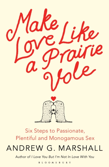 Make Love Like a Prairie Vole : Six Steps to Passionate, Plentiful and Monogamous Sex, Paperback / softback Book
