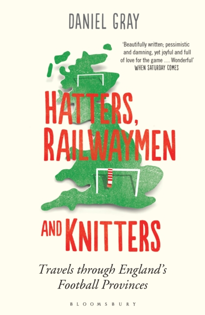 Hatters, Railwaymen and Knitters : Travels Through England’s Football Provinces, EPUB eBook