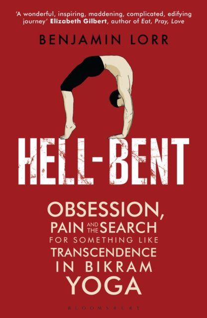 Hell-Bent : Obsession, Pain and the Search for Something Like Transcendence in Bikram Yoga, Paperback / softback Book
