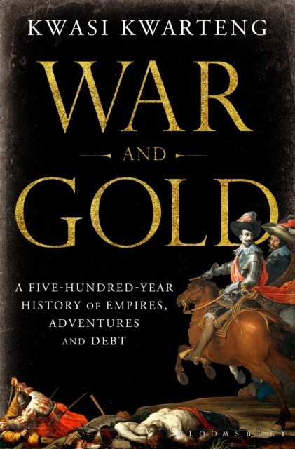 War and Gold : A Five-hundred-year History of Empires, Adventures and Debt, Hardback Book
