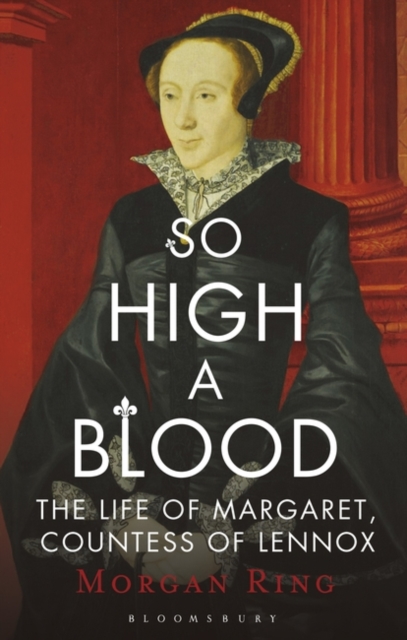 So High a Blood : The Life of Margaret, Countess of Lennox, Hardback Book